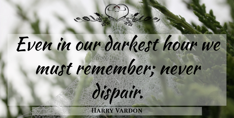 Harry Vardon Quote About Remember, Hours, Darkest Hour: Even In Our Darkest Hour...