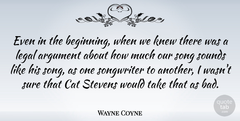Wayne Coyne Quote About American Musician, Argument, Knew, Legal, Song: Even In The Beginning When...