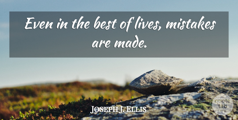 Joseph J. Ellis Quote About Mistake, Made, Life Mistakes: Even In The Best Of...