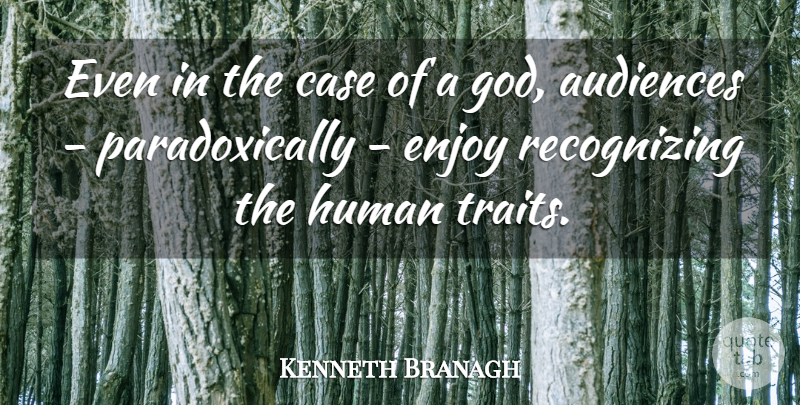 Kenneth Branagh Quote About Audiences, Case, God, Human: Even In The Case Of...