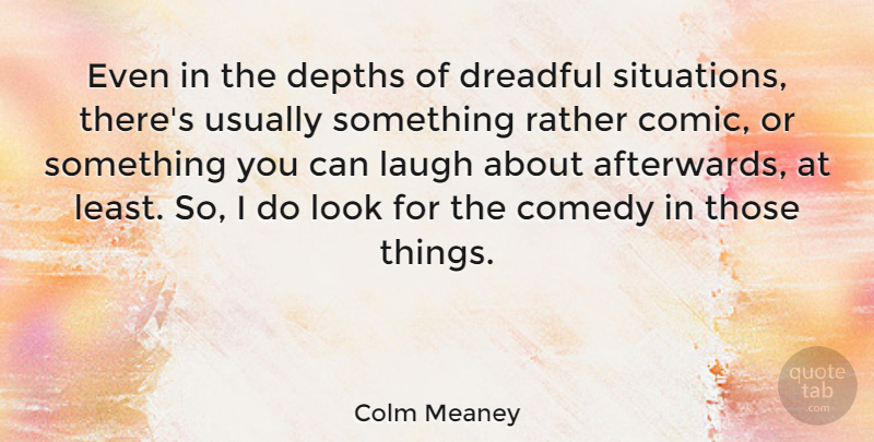 Colm Meaney Quote About Depths, Dreadful: Even In The Depths Of...