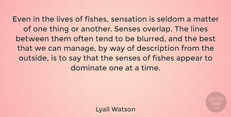 Lyall Watson Quote About Appear, Best, Dominate, Fishes, Lives: Even In The Lives Of...