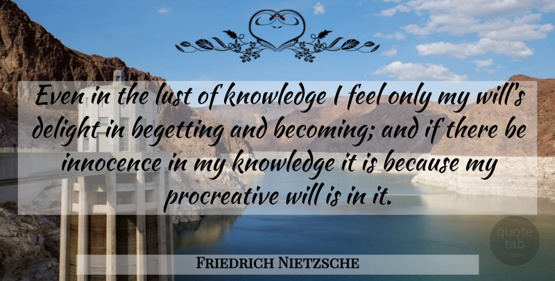 Friedrich Nietzsche Quote About Lust, Delight, Becoming: Even In The Lust Of...