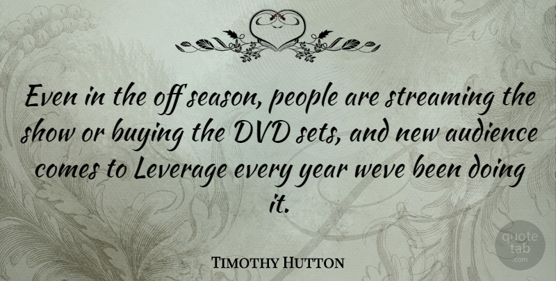 Timothy Hutton Quote About Years, Dvds, People: Even In The Off Season...