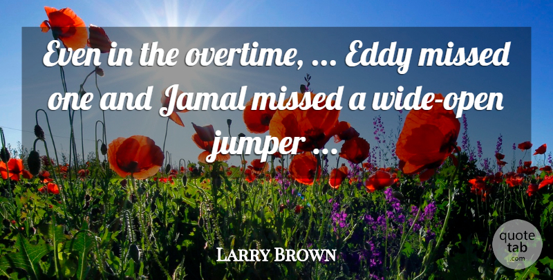 Larry Brown Quote About Missed: Even In The Overtime Eddy...