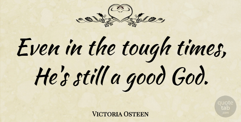 Victoria Osteen Quote About God, Good: Even In The Tough Times...