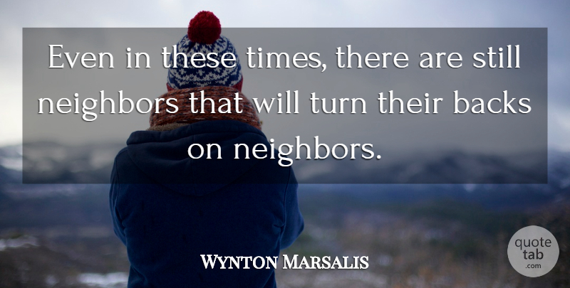 Wynton Marsalis Quote About Neighbor, Turns, Stills: Even In These Times There...