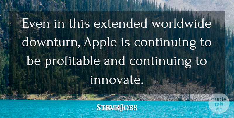 Steve Jobs Quote About Apple, Continuing, Extended, Profitable, Worldwide: Even In This Extended Worldwide...