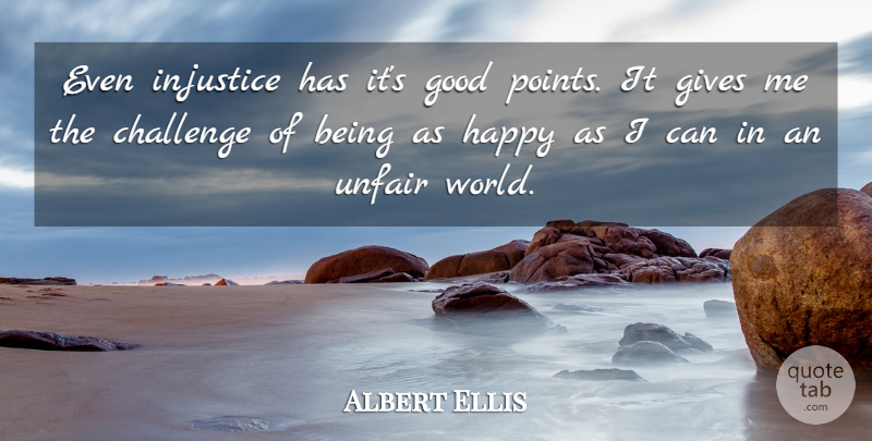 Albert Ellis Quote About Giving, Challenges, World: Even Injustice Has Its Good...