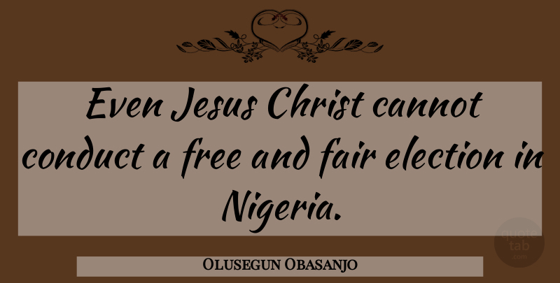 Olusegun Obasanjo Quote About Jesus, Election, Christ: Even Jesus Christ Cannot Conduct...