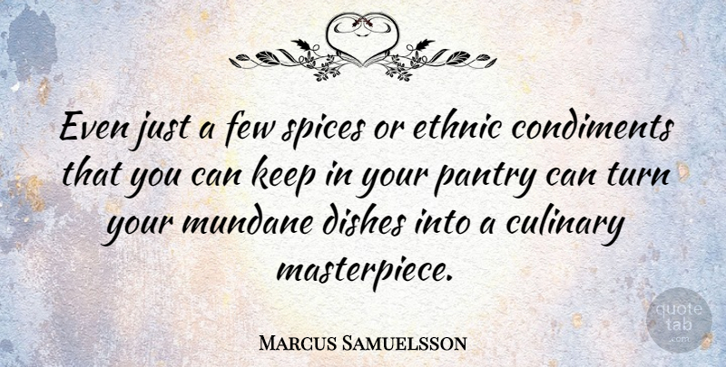 Marcus Samuelsson Quote About Dishes, Few, Mundane, Spices: Even Just A Few Spices...