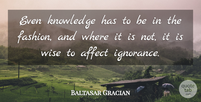 Baltasar Gracian Quote About Wise, Fashion, Knowledge: Even Knowledge Has To Be...