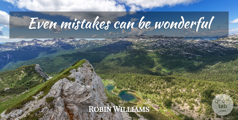 Robin Williams Quote About Mistake, Wonderful: Even Mistakes Can Be Wonderful...