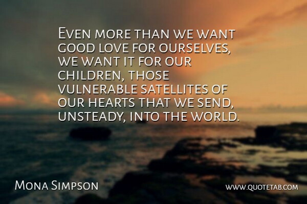 Mona Simpson Quote About Good, Hearts, Love, Vulnerable: Even More Than We Want...