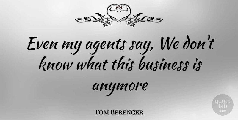 Tom Berenger Quote About Agents, Knows: Even My Agents Say We...