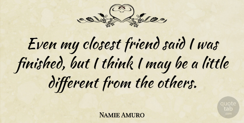 Namie Amuro Quote About Thinking, May, Littles: Even My Closest Friend Said...