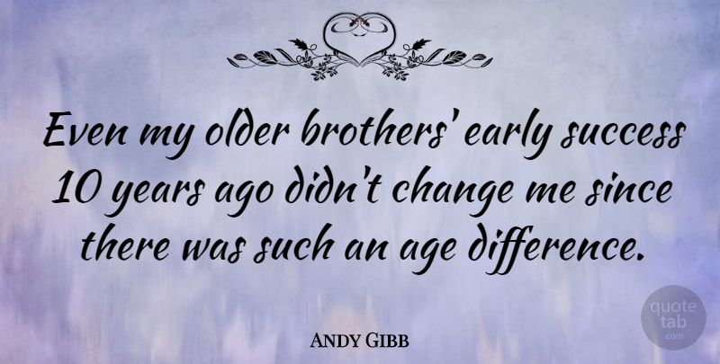 Andy Gibb Quote About Brother, Differences, Age Difference: Even My Older Brothers Early...