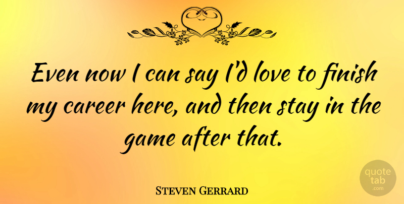 Steven Gerrard Quote About Soccer, Stay Strong, Careers: Even Now I Can Say...