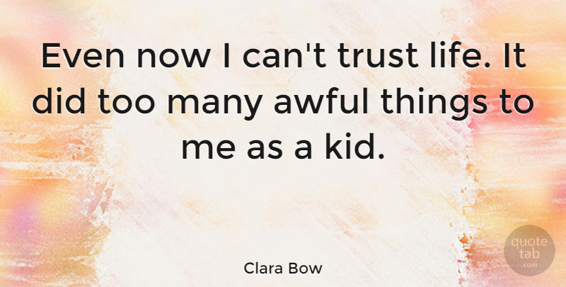 Clara Bow Quote About Kids, Awful, I Can: Even Now I Cant Trust...