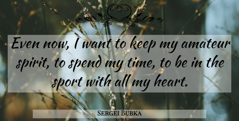 Sergei Bubka Quote About Sports, Heart, Want: Even Now I Want To...