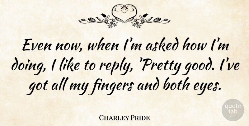 Charley Pride Quote About Eye, Fingers: Even Now When Im Asked...