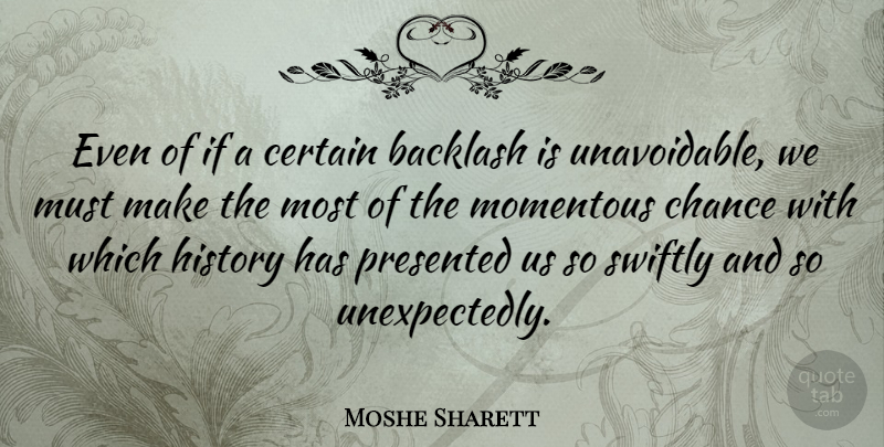 Moshe Sharett Quote About Backlash, Chance, History, Momentous, Presented: Even Of If A Certain...