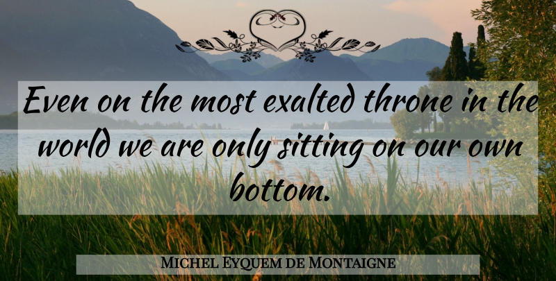 Michel Eyquem de Montaigne Quote About Exalted, Sitting, Throne: Even On The Most Exalted...