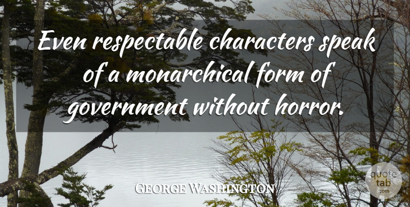George Washington Quote About Character, Government, Revolution: Even Respectable Characters Speak Of...