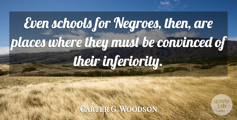 Carter G. Woodson Quote About School, Inferiority, Convinced: Even Schools For Negroes Then...
