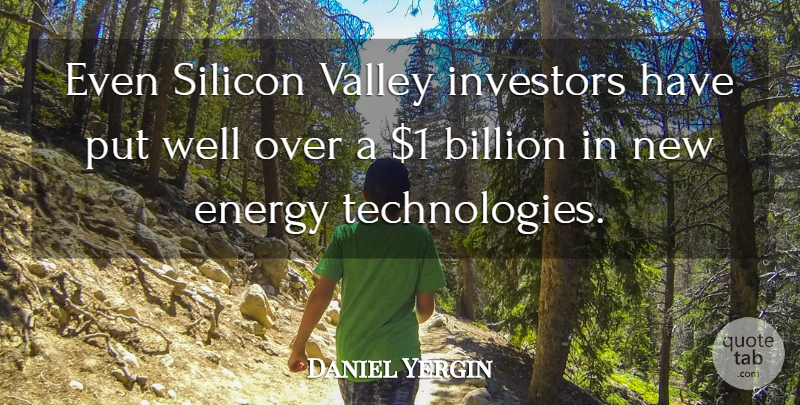 Daniel Yergin Quote About American Author, Billion, Investors: Even Silicon Valley Investors Have...