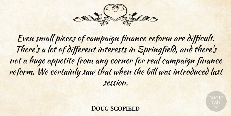 Doug Scofield Quote About Appetite, Bill, Campaign, Certainly, Corner: Even Small Pieces Of Campaign...
