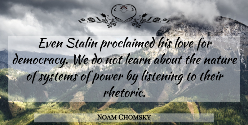 Noam Chomsky Quote About Listening, Democracy, His Love: Even Stalin Proclaimed His Love...