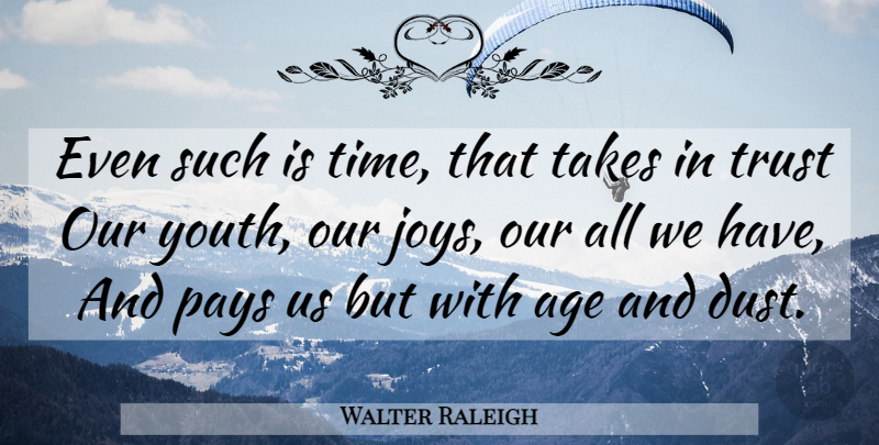 Walter Raleigh Quote About Time, Dust, Joy: Even Such Is Time That...