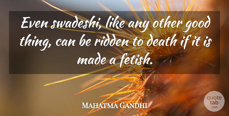 Mahatma Gandhi Quote About Good Things, Made, Fetish: Even Swadeshi Like Any Other...