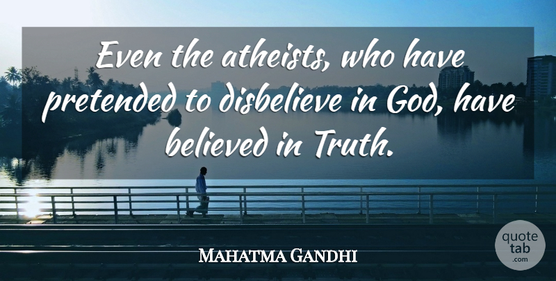 Mahatma Gandhi Quote About God, Atheist, Believe In God: Even The Atheists Who Have...