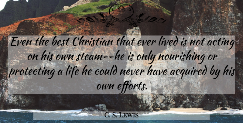 C. S. Lewis Quote About Christian, Effort, Acting: Even The Best Christian That...