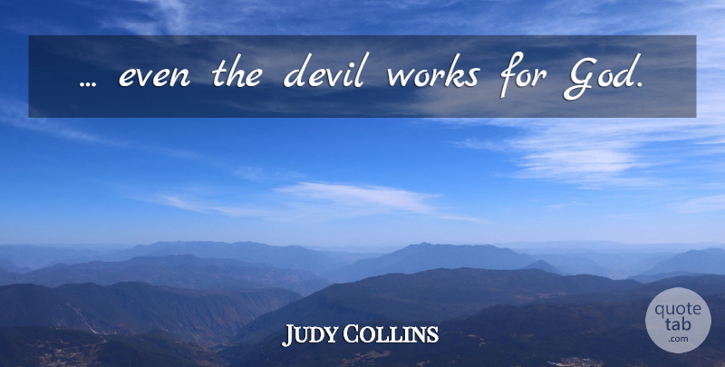 Judy Collins Quote About Devil: Even The Devil Works For...