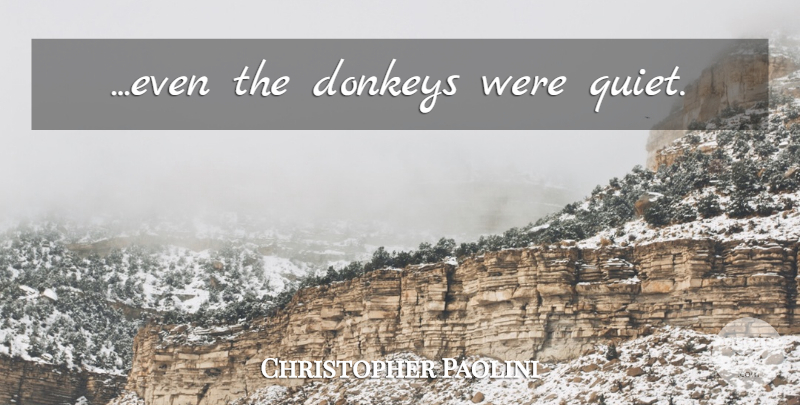 Christopher Paolini Quote About Quiet, Donkey: Even The Donkeys Were Quiet...
