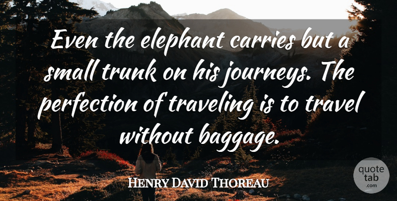 Henry David Thoreau Quote About Travel, Journey, Elephants: Even The Elephant Carries But...
