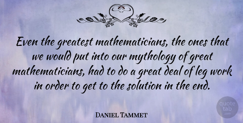 Daniel Tammet Quote About Order, Legs, Ends: Even The Greatest Mathematicians The...