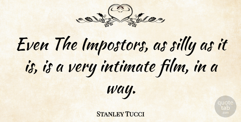 Stanley Tucci Quote About Silly, Way, Film: Even The Impostors As Silly...