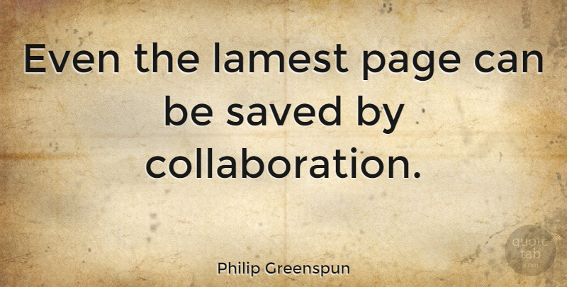 Philip Greenspun Quote About Pages, Collaboration, Saved: Even The Lamest Page Can...