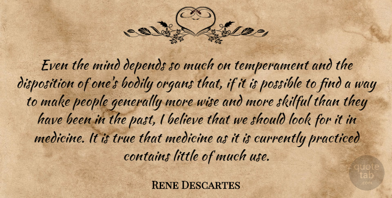 Rene Descartes Quote About Wise, Believe, Past: Even The Mind Depends So...