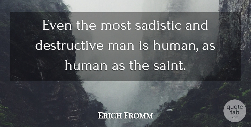 Erich Fromm Quote About Men, Saint, Human Nature: Even The Most Sadistic And...