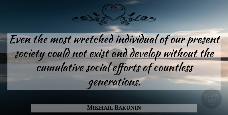 Mikhail Bakunin Quote About Effort, Generations, Individual: Even The Most Wretched Individual...