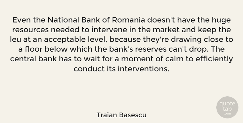 Traian Basescu Quote About Drawing, Waiting, Levels: Even The National Bank Of...