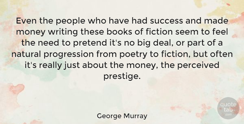 George Murray Quote About American Celebrity, Books, Fiction, Money, Natural: Even The People Who Have...