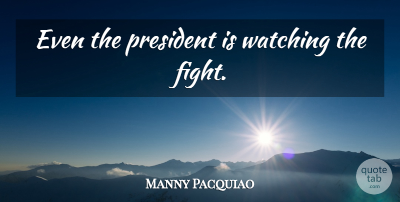 Manny Pacquiao Quote About Motivation, Fighting, President: Even The President Is Watching...
