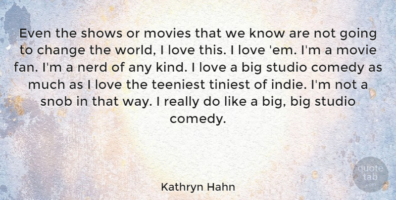 Kathryn Hahn Quote About Nerd, Ems, World: Even The Shows Or Movies...