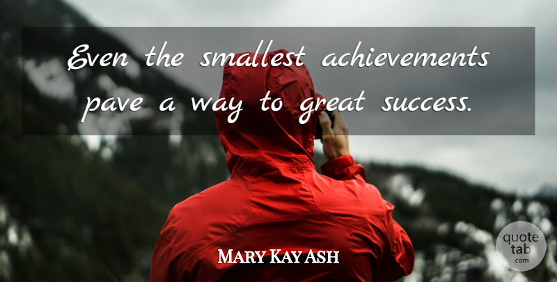 Mary Kay Ash Quote About Achievement, Way, Great Success: Even The Smallest Achievements Pave...